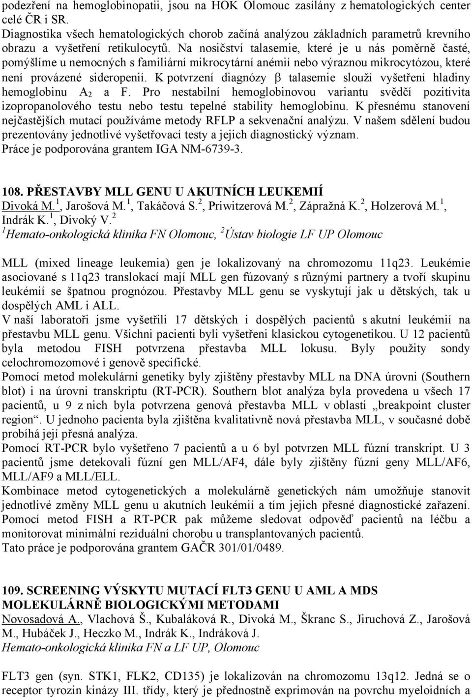 Na nosičství talasemie, které je u nás poměrně časté, pomýšlíme u nemocch s familiární mikrocytární anémií nebo výraznou mikrocytózou, které není provázené sideropenií.