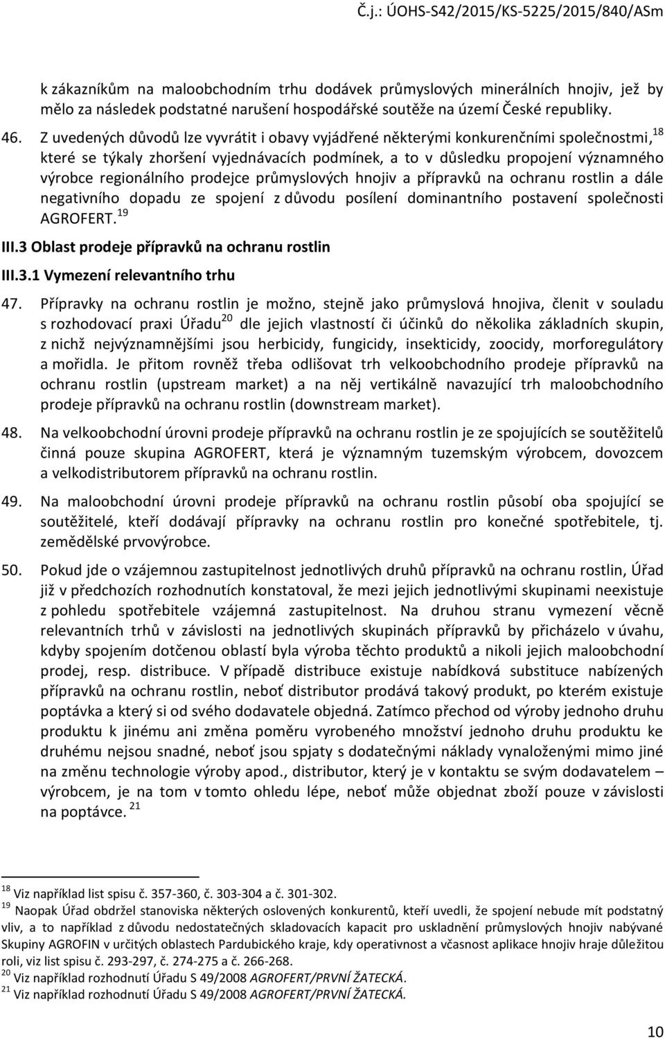 prodejce průmyslových hnojiv a přípravků na ochranu rostlin a dále negativního dopadu ze spojení z důvodu posílení dominantního postavení společnosti AGROFERT. 19 III.