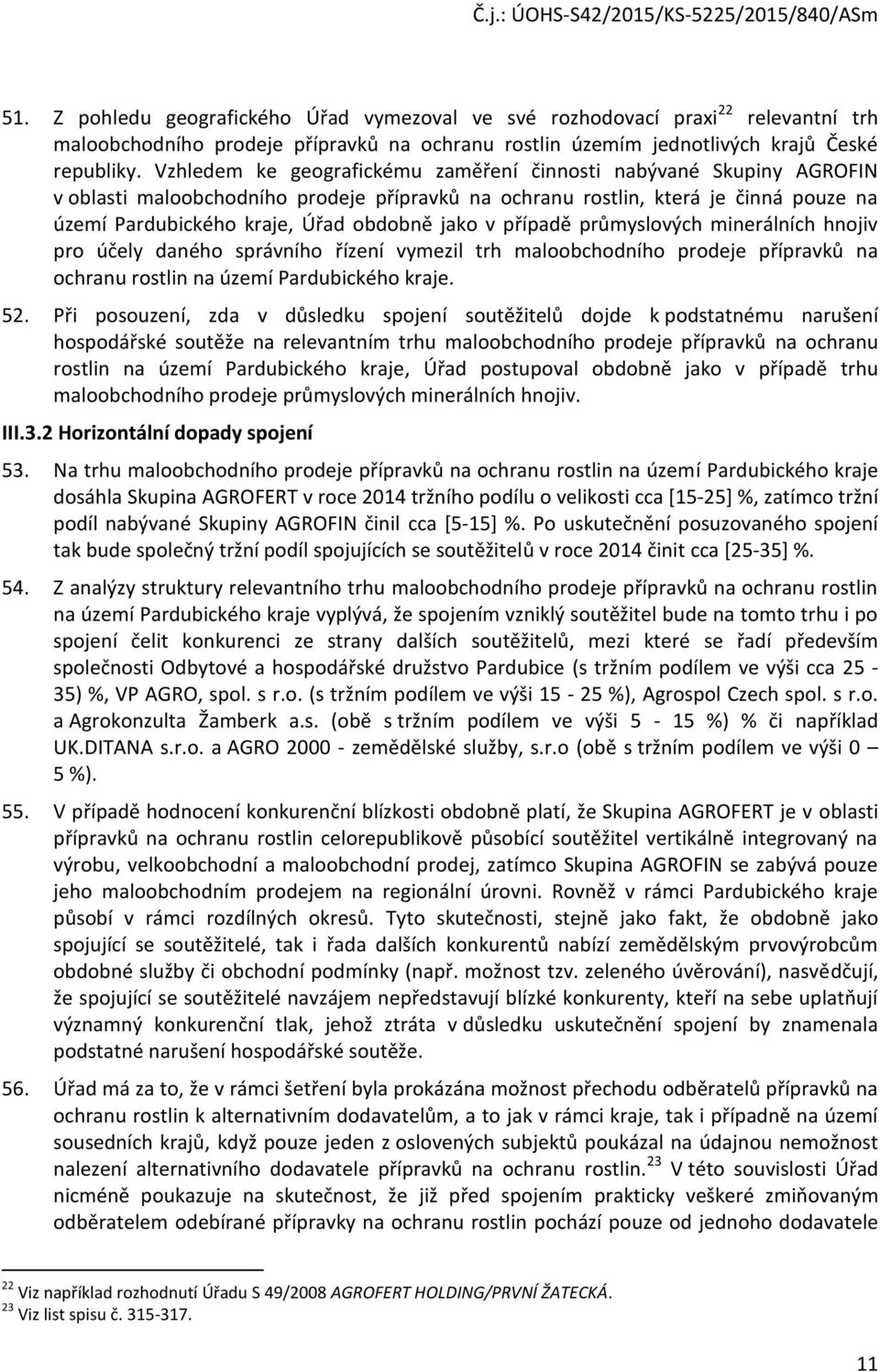 v případě průmyslových minerálních hnojiv pro účely daného správního řízení vymezil trh maloobchodního prodeje přípravků na ochranu rostlin na území Pardubického kraje. 52.