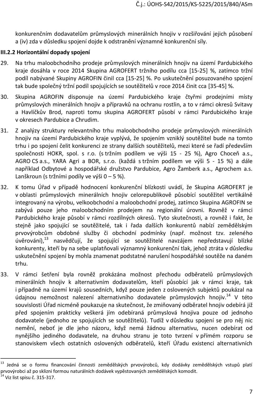 Na trhu maloobchodního prodeje průmyslových minerálních hnojiv na území Pardubického kraje dosáhla v roce 2014 Skupina AGROFERT tržního podílu cca [15-25] %, zatímco tržní podíl nabývané Skupiny