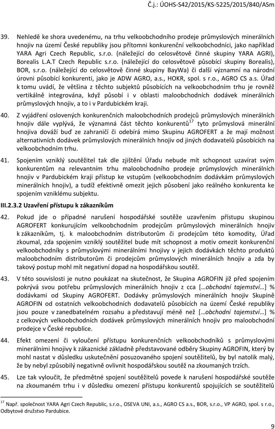 s., HOKR, spol. s r.o., AGRO CS a.s. Úřad k tomu uvádí, že většina z těchto subjektů působících na velkoobchodním trhu je rovněž vertikálně integrována, když působí i v oblasti maloobchodních dodávek