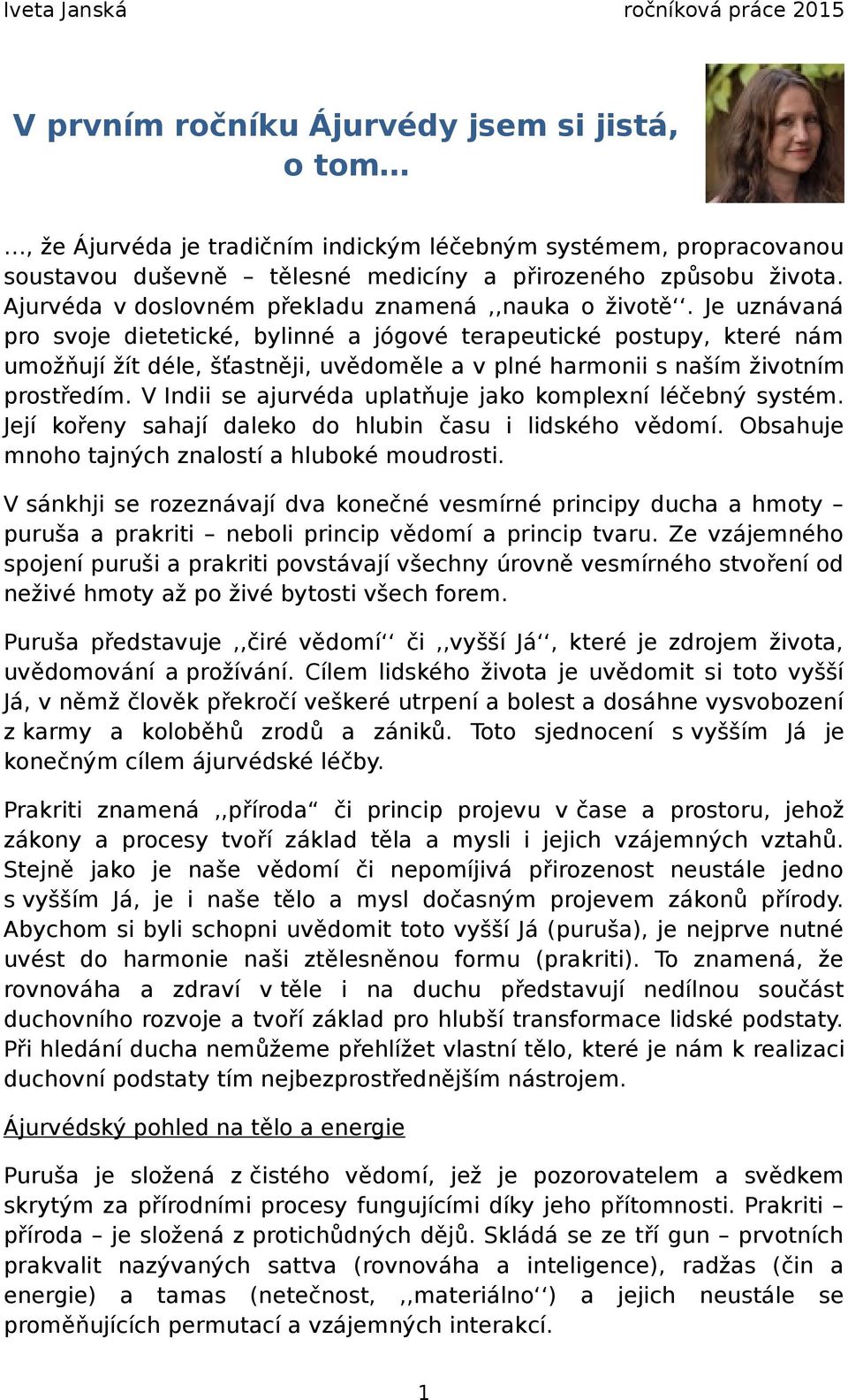 Je uznávaná pro svoje dietetické, bylinné a jógové terapeutické postupy, které nám umožňují žít déle, šťastněji, uvědoměle a v plné harmonii s naším životním prostředím.