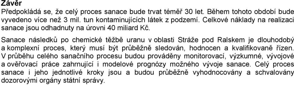 Sanace následků po chemické těžbě uranu v oblasti Stráže pod Ralskem je dlouhodobý a komplexní proces, který musí být průběžně sledován, hodnocen a kvalifikovaně řízen.