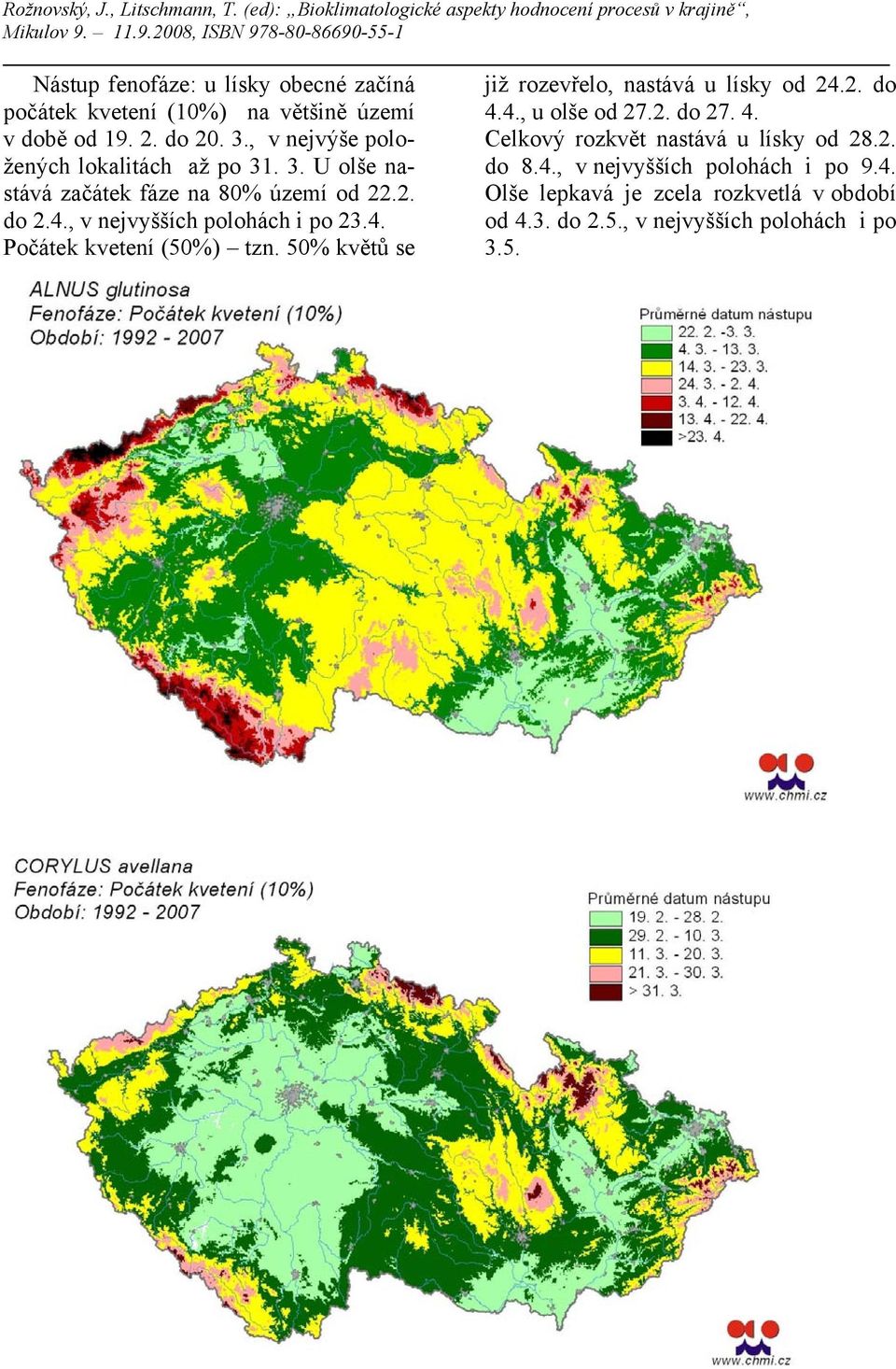 , v nejvyšších polohách i po 23.4. Počátek kvetení (50%) tzn. 50% květů se již rozevřelo, nastává u lísky od 24.2. do 4.4., u olše od 27.