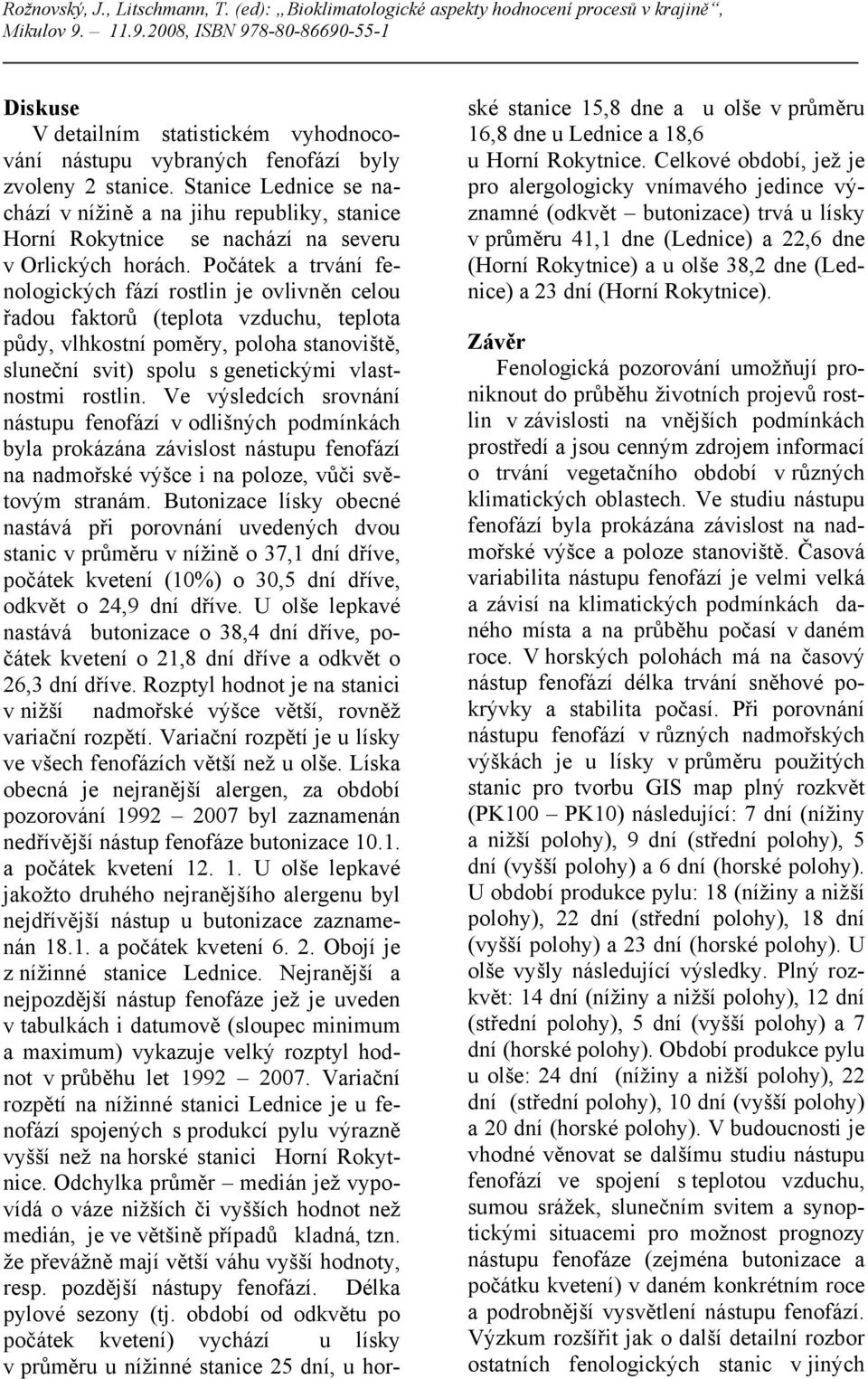 Počátek a trvání fenologických fází rostlin je ovlivněn celou řadou faktorů (teplota vzduchu, teplota půdy, vlhkostní poměry, poloha stanoviště, sluneční svit) spolu s genetickými vlastnostmi rostlin.