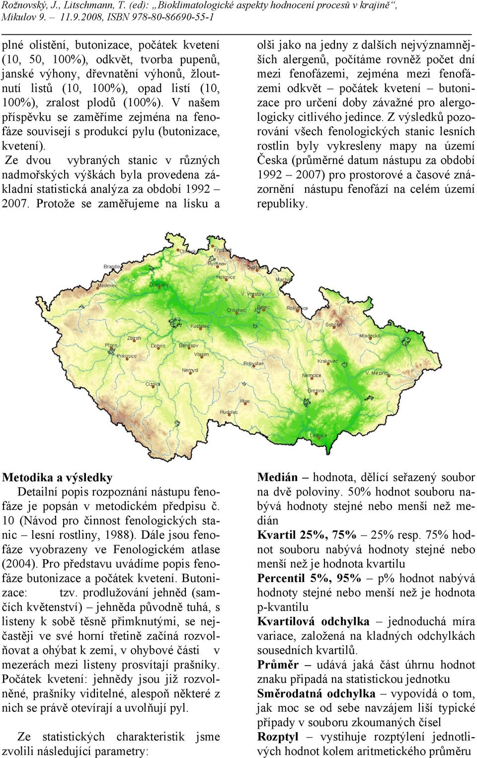 Ze dvou vybraných stanic v různých nadmořských výškách byla provedena základní statistická analýza za období 1992 2007.