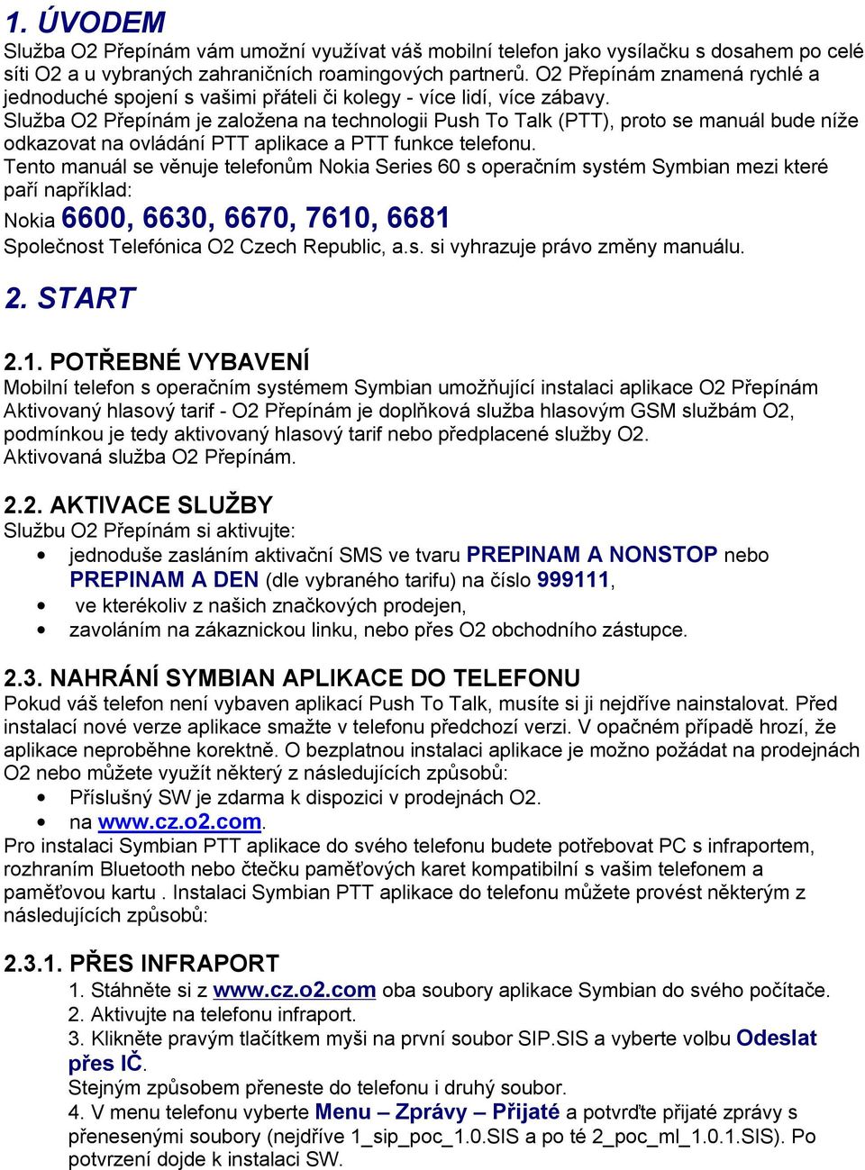 Služba O2 Přepínám je založena na technologii Push To Talk (PTT), proto se manuál bude níže odkazovat na ovládání PTT aplikace a PTT funkce telefonu.