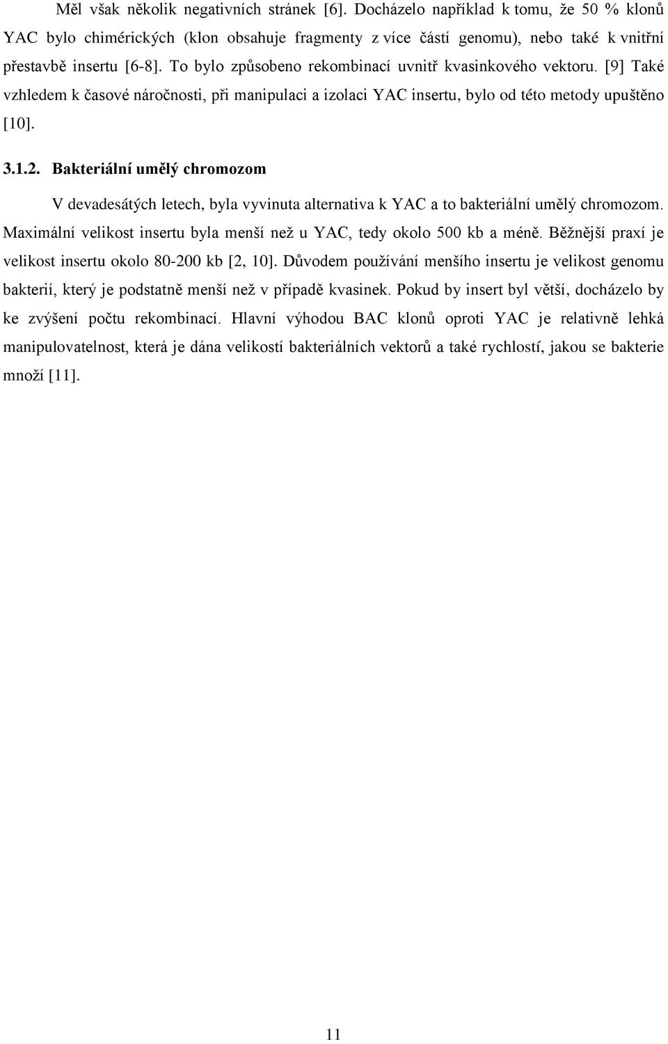 Bakteriální umělý chromozom V devadesátých letech, byla vyvinuta alternativa k YAC a to bakteriální umělý chromozom. Maximální velikost insertu byla menší než u YAC, tedy okolo 500 kb a méně.