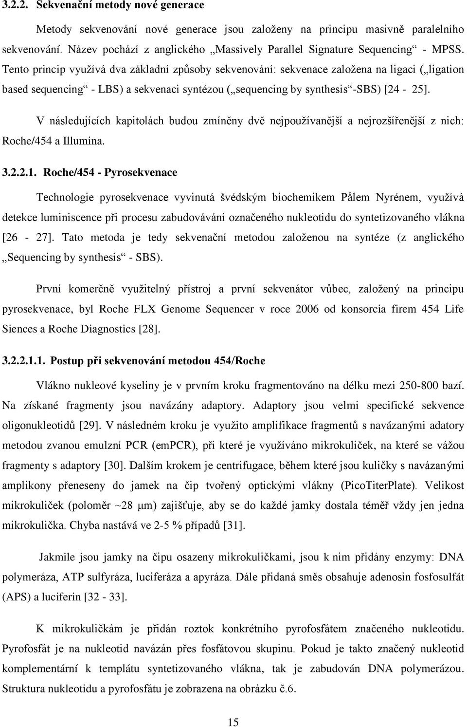 Tento princip využívá dva základní způsoby sekvenování: sekvenace založena na ligaci ( ligation based sequencing - LBS) a sekvenaci syntézou ( sequencing by synthesis -SBS) [24-25].