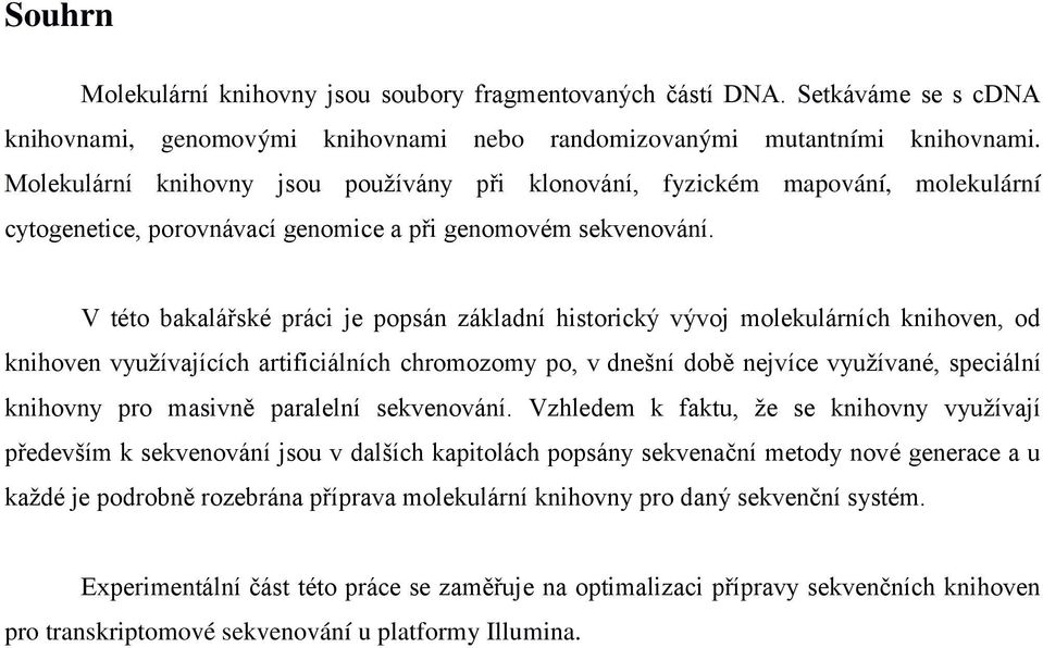 V této bakalářské práci je popsán základní historický vývoj molekulárních knihoven, od knihoven využívajících artificiálních chromozomy po, v dnešní době nejvíce využívané, speciální knihovny pro