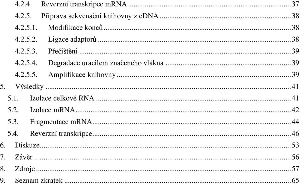 .. 39 5. Výsledky... 41 5.1. Izolace celkové RNA... 41 5.2. Izolace mrna... 42 5.3. Fragmentace mrna... 44 5.4. Reverzní transkripce.