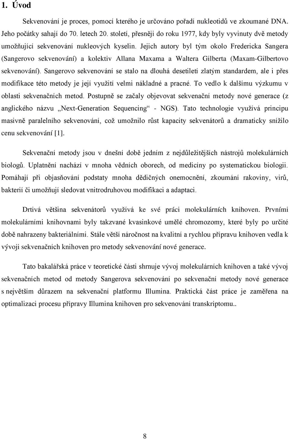 Jejich autory byl tým okolo Fredericka Sangera (Sangerovo sekvenování) a kolektiv Allana Maxama a Waltera Gilberta (Maxam-Gilbertovo sekvenování).