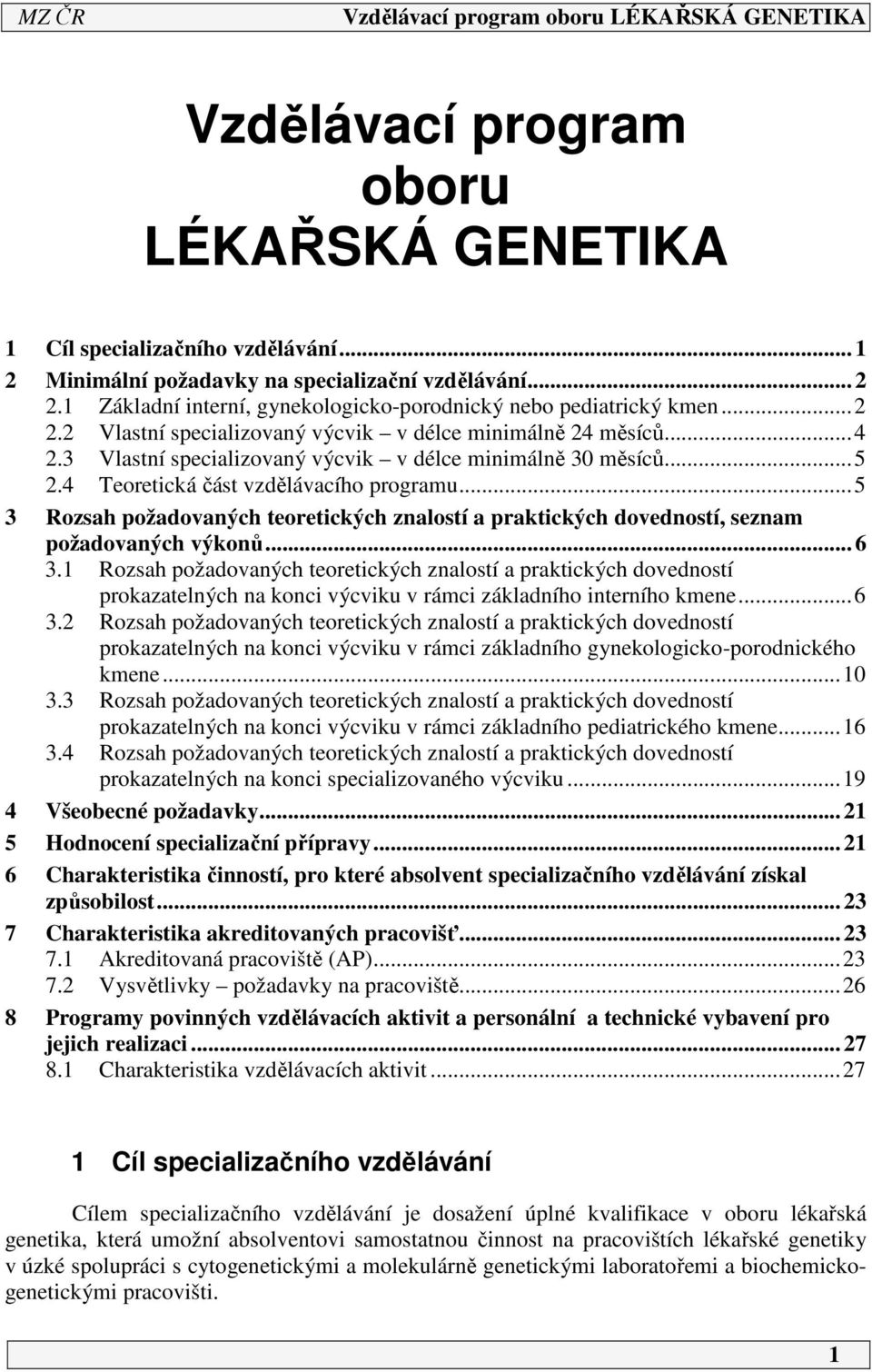 ..5 2.4 Teoretická část vzdělávacího programu...5 3 Rozsah požadovaných teoretických znalostí a praktických dovedností, seznam požadovaných výkonů... 6 3.