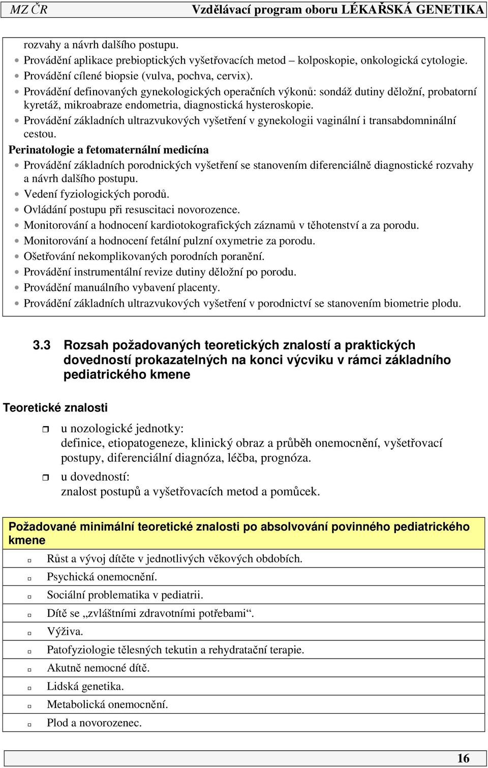 Provádění základních ultrazvukových vyšetření v gynekologii vaginální i transabdomninální cestou.