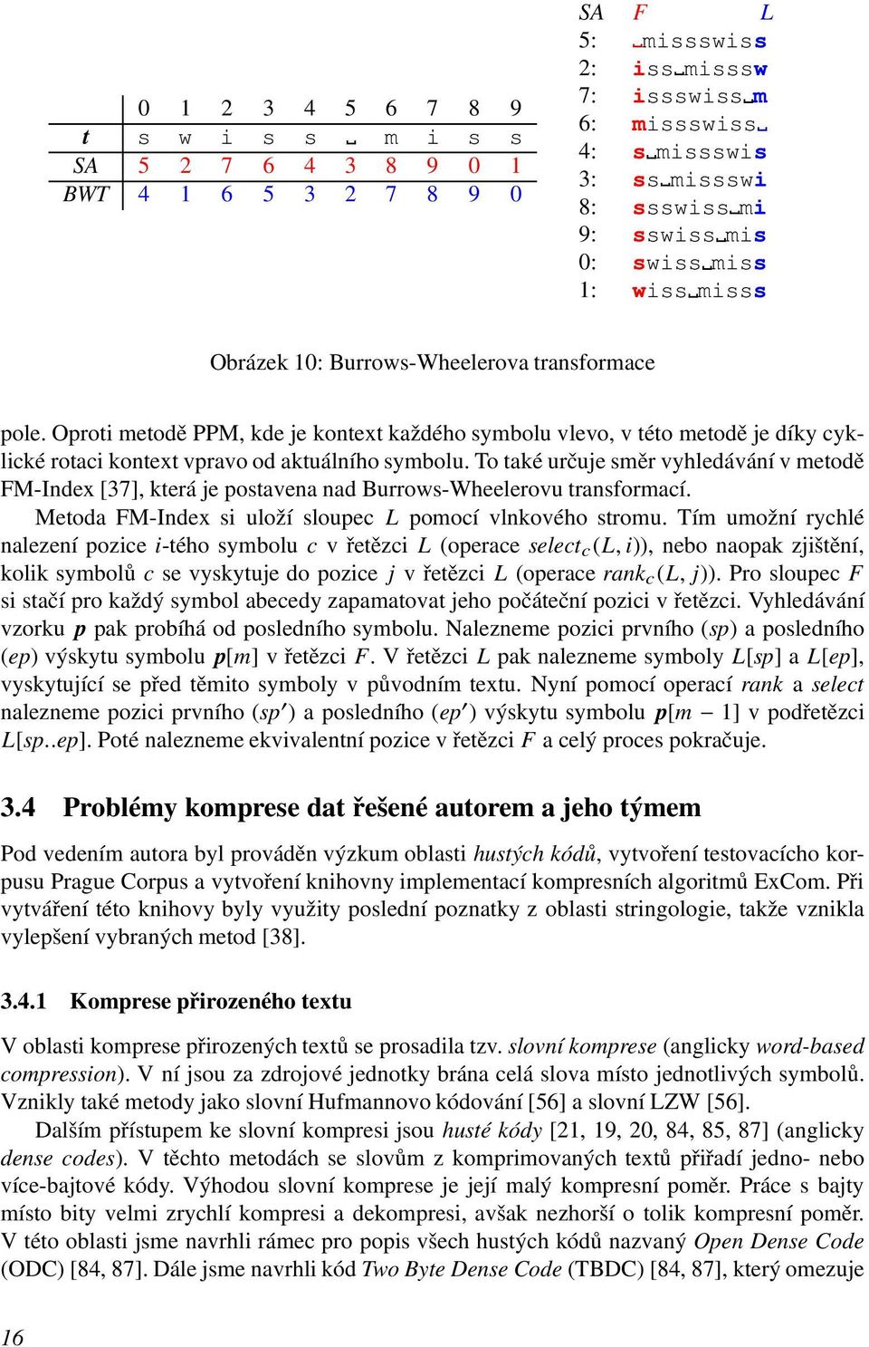 Oproti metodě PPM, kde je kontext kždého symbolu vlevo, v této metodě je díky cyklické rotci kontext vprvo od ktuálního symbolu.