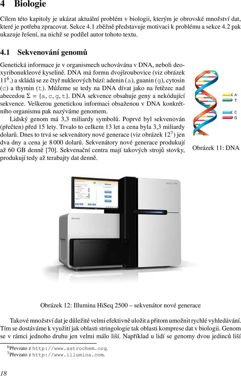 DNA má formu dvojšroubovice (viz obrázek 11 6.) skládá se ze čtyř nukleových bází: denin (), gunin (g), cytosin (c) thymin (t). Můžeme se tedy n DNA dívt jko n řetězec nd becedouσ={,c,g,t}.