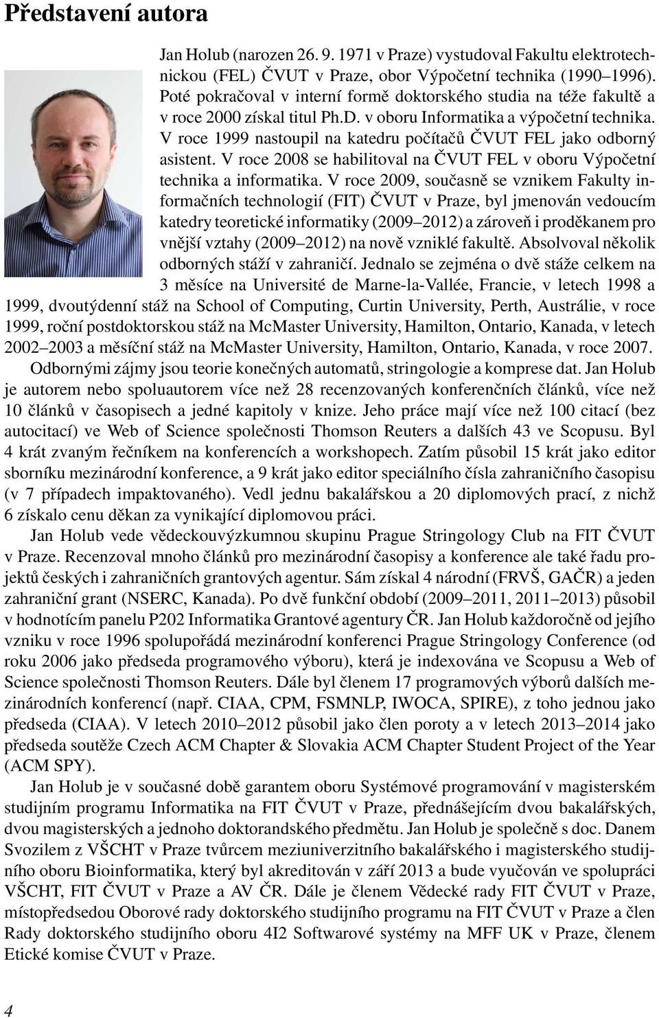 V roce 2008 se hbilitovl n ČVUT FEL v oboru Výpočetní technik informtik.