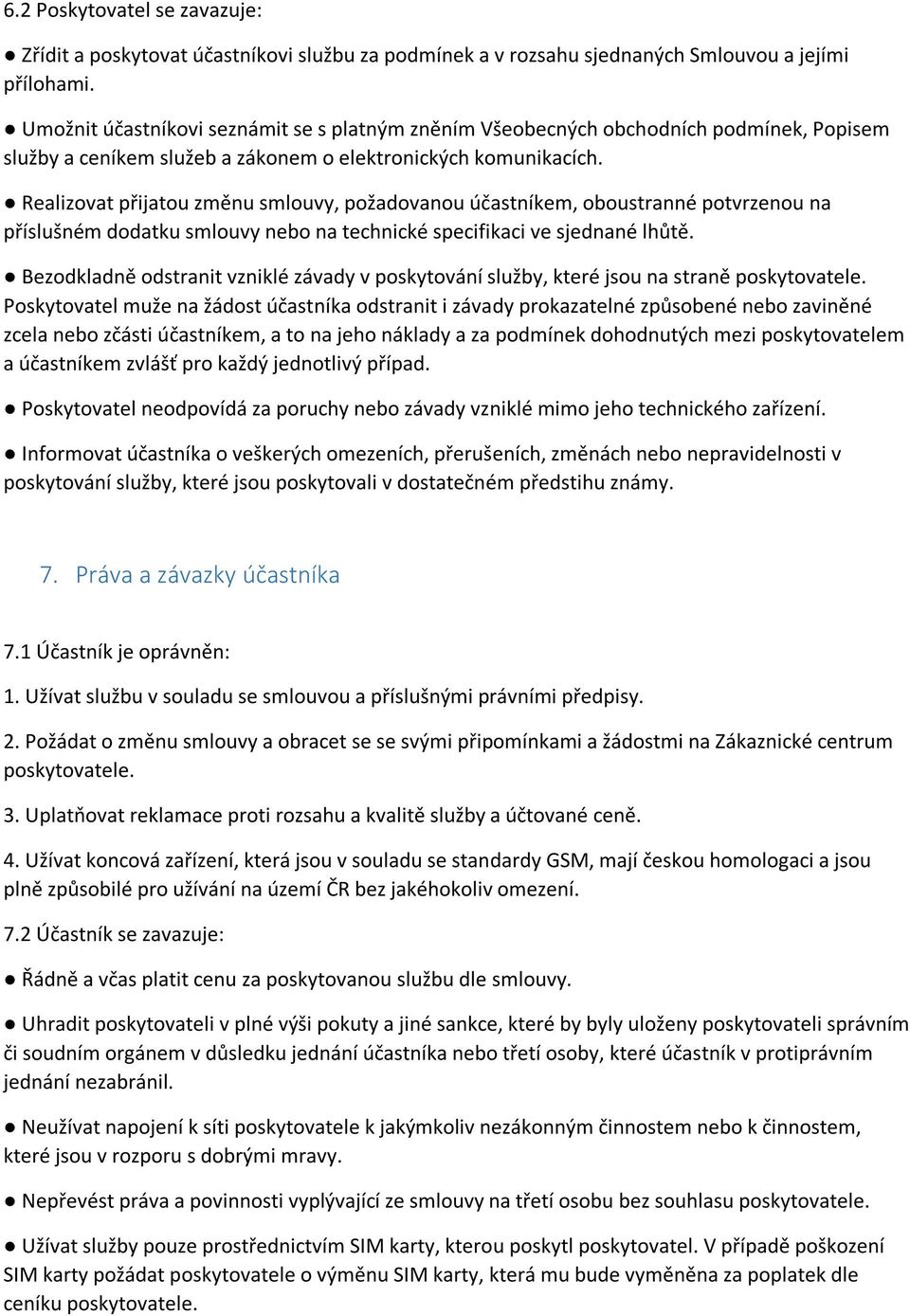 Realizovat přijatou změnu smlouvy, požadovanou účastníkem, oboustranné potvrzenou na příslušném dodatku smlouvy nebo na technické specifikaci ve sjednané lhůtě.