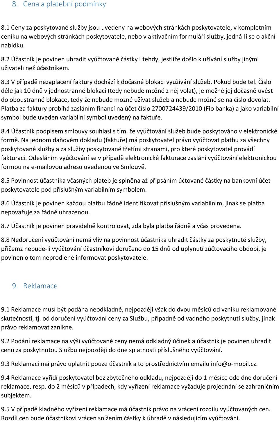 8.2 Účastník je povinen uhradit vyúčtované částky i tehdy, jestliže došlo k užívání služby jinými uživateli než účastníkem. 8.