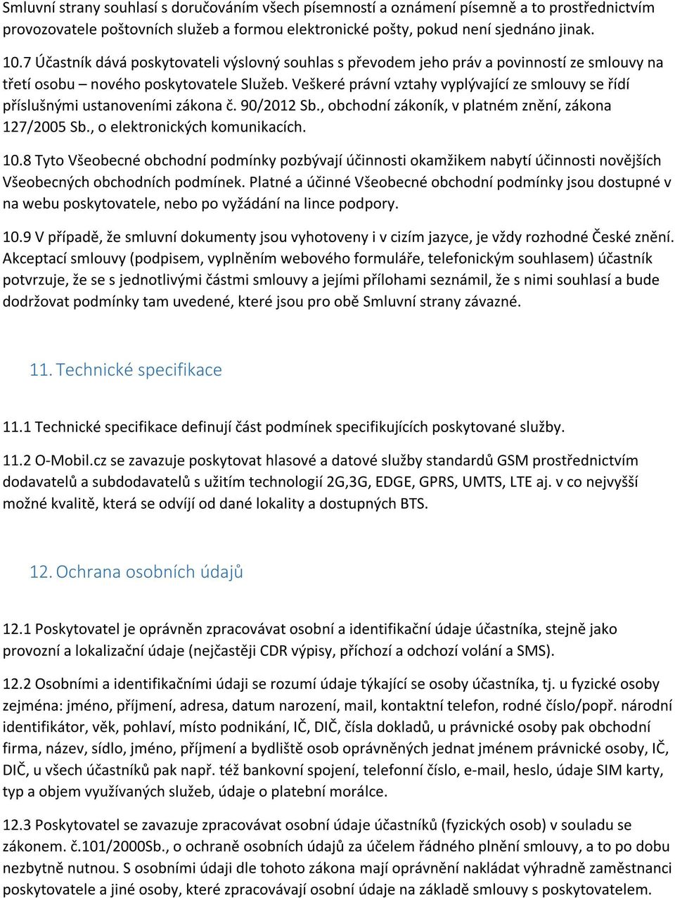 Veškeré právní vztahy vyplývající ze smlouvy se řídí příslušnými ustanoveními zákona č. 90/2012 Sb., obchodní zákoník, v platném znění, zákona 127/2005 Sb., o elektronických komunikacích. 10.