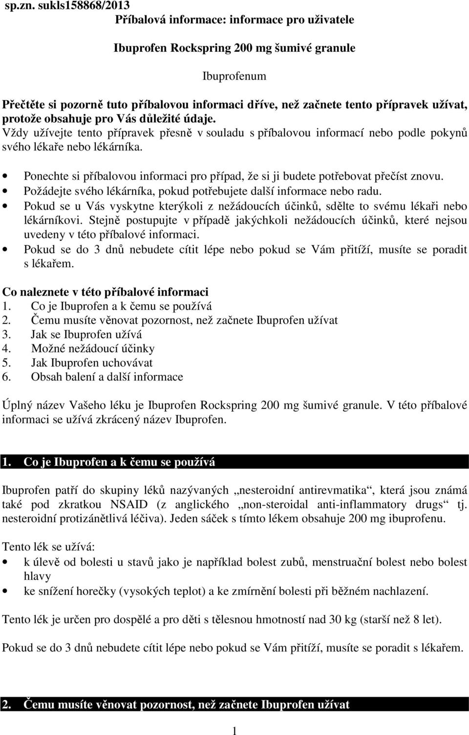 užívat, protože obsahuje pro Vás důležité údaje. Vždy užívejte tento přípravek přesně v souladu s příbalovou informací nebo podle pokynů svého lékaře nebo lékárníka.