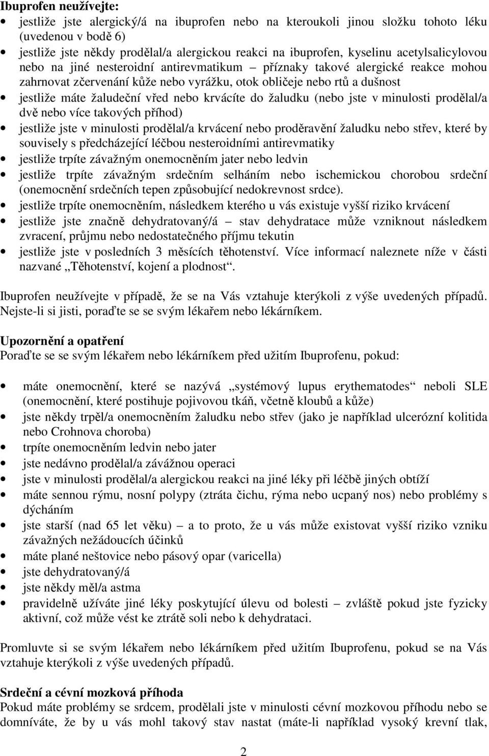 nebo krvácíte do žaludku (nebo jste v minulosti prodělal/a dvě nebo více takových příhod) jestliže jste v minulosti prodělal/a krvácení nebo proděravění žaludku nebo střev, které by souvisely s