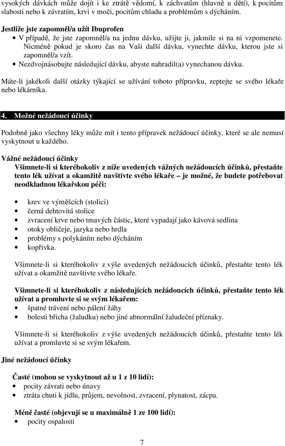 Nicméně pokud je skoro čas na Vaši další dávku, vynechte dávku, kterou jste si zapomněl/a vzít. Nezdvojnásobujte následující dávku, abyste nahradil(a) vynechanou dávku.