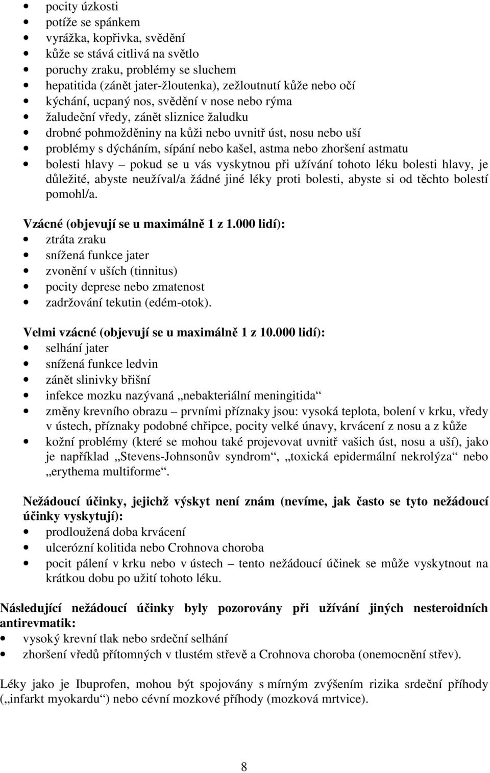 astmatu bolesti hlavy pokud se u vás vyskytnou při užívání tohoto léku bolesti hlavy, je důležité, abyste neužíval/a žádné jiné léky proti bolesti, abyste si od těchto bolestí pomohl/a.