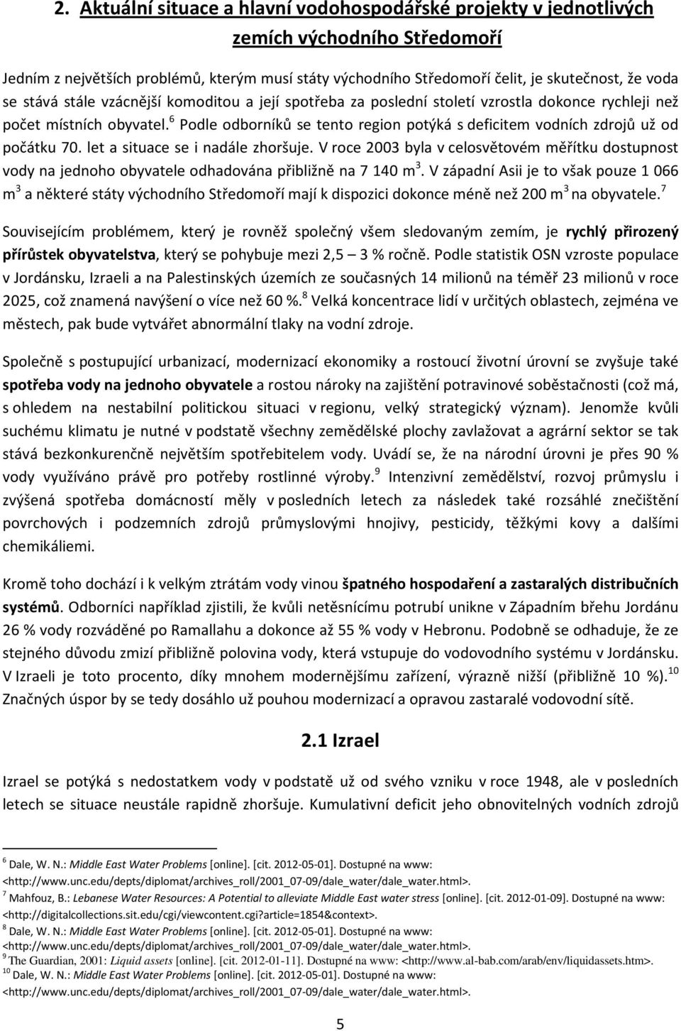 6 Podle odborníků se tento region potýká s deficitem vodních zdrojů už od počátku 70. let a situace se i nadále zhoršuje.