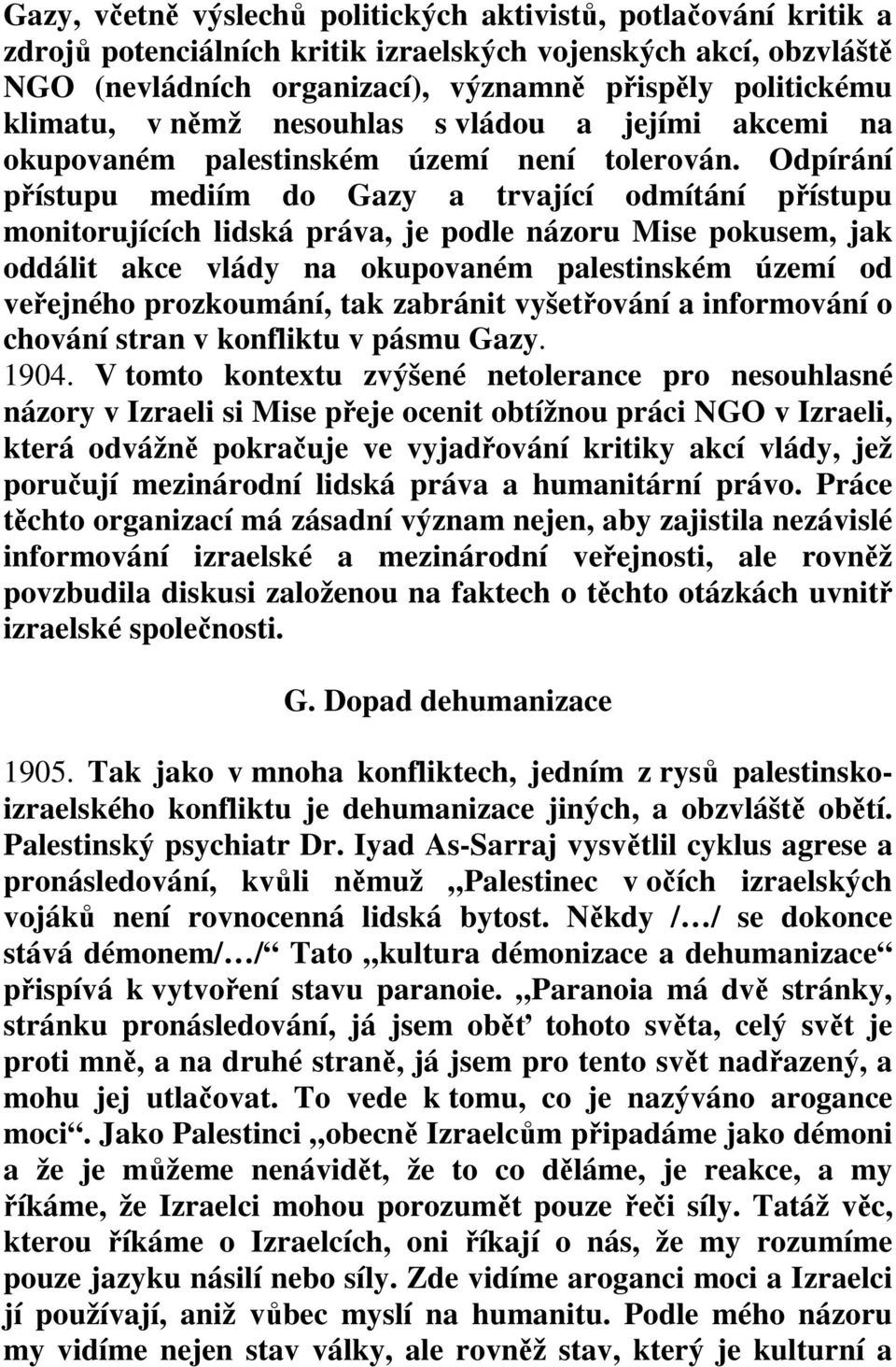 Odpírání přístupu mediím do Gazy a trvající odmítání přístupu monitorujících lidská práva, je podle názoru Mise pokusem, jak oddálit akce vlády na okupovaném palestinském území od veřejného