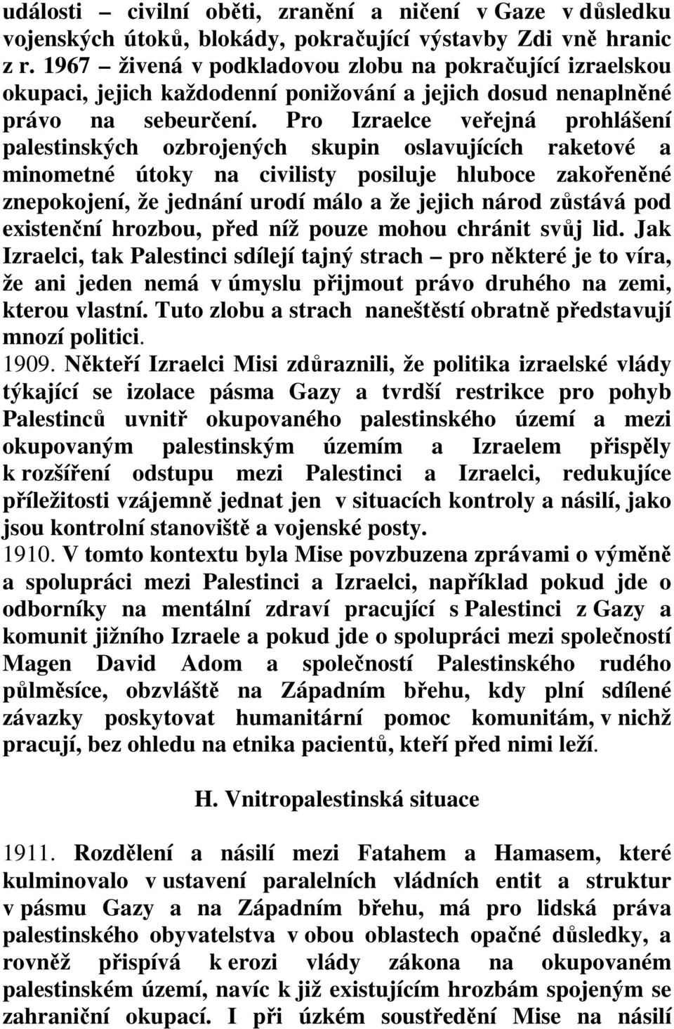 Pro Izraelce veřejná prohlášení palestinských ozbrojených skupin oslavujících raketové a minometné útoky na civilisty posiluje hluboce zakořeněné znepokojení, že jednání urodí málo a že jejich národ