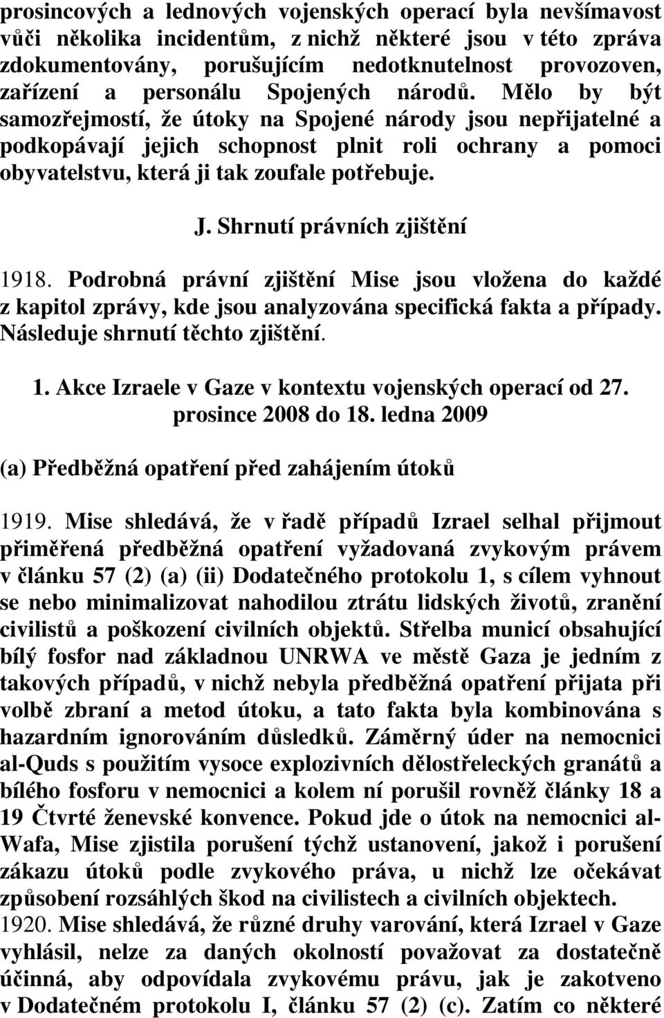 Shrnutí právních zjištění 1918. Podrobná právní zjištění Mise jsou vložena do každé z kapitol zprávy, kde jsou analyzována specifická fakta a případy. Následuje shrnutí těchto zjištění. 1. Akce Izraele v Gaze v kontextu vojenských operací od 27.