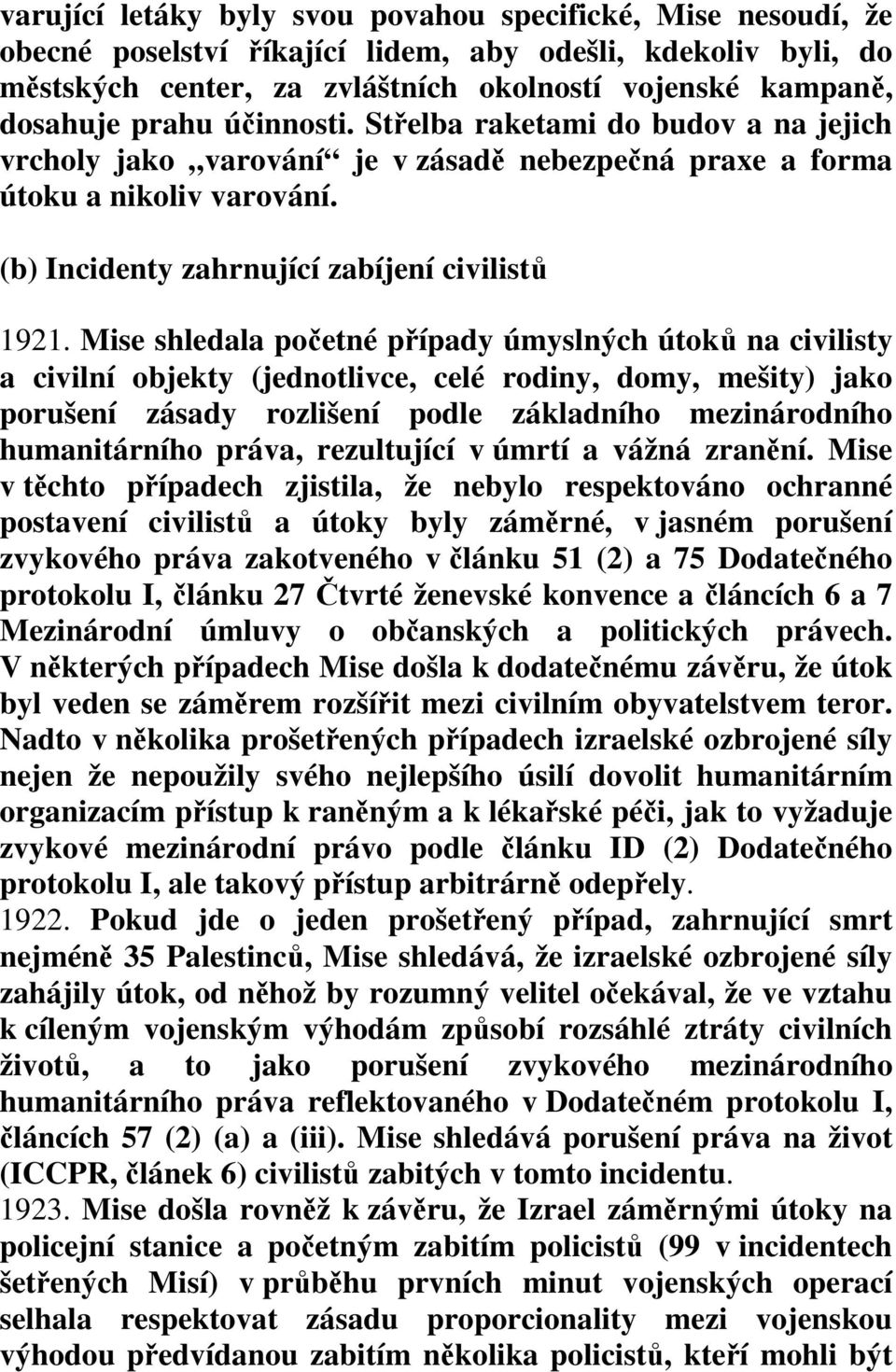 Mise shledala početné případy úmyslných útoků na civilisty a civilní objekty (jednotlivce, celé rodiny, domy, mešity) jako porušení zásady rozlišení podle základního mezinárodního humanitárního