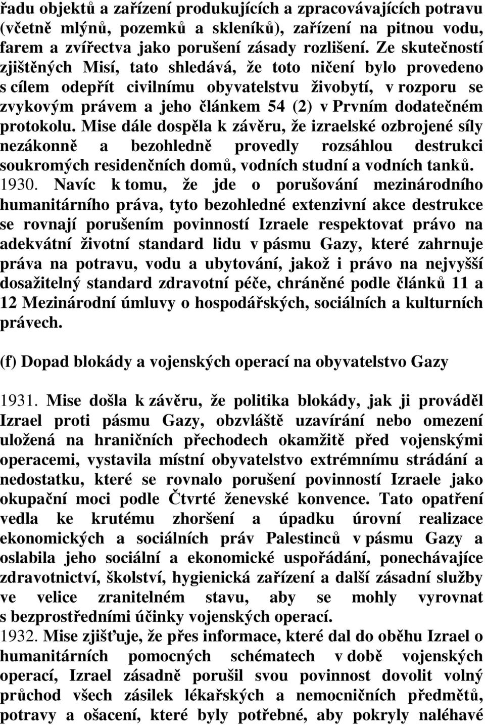 protokolu. Mise dále dospěla k závěru, že izraelské ozbrojené síly nezákonně a bezohledně provedly rozsáhlou destrukci soukromých residenčních domů, vodních studní a vodních tanků. 1930.