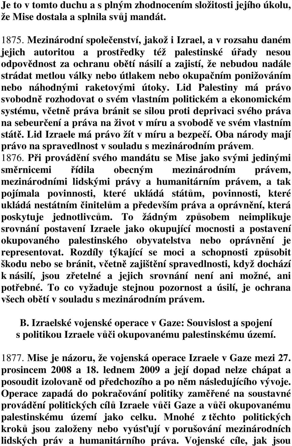 války nebo útlakem nebo okupačním ponižováním nebo náhodnými raketovými útoky.