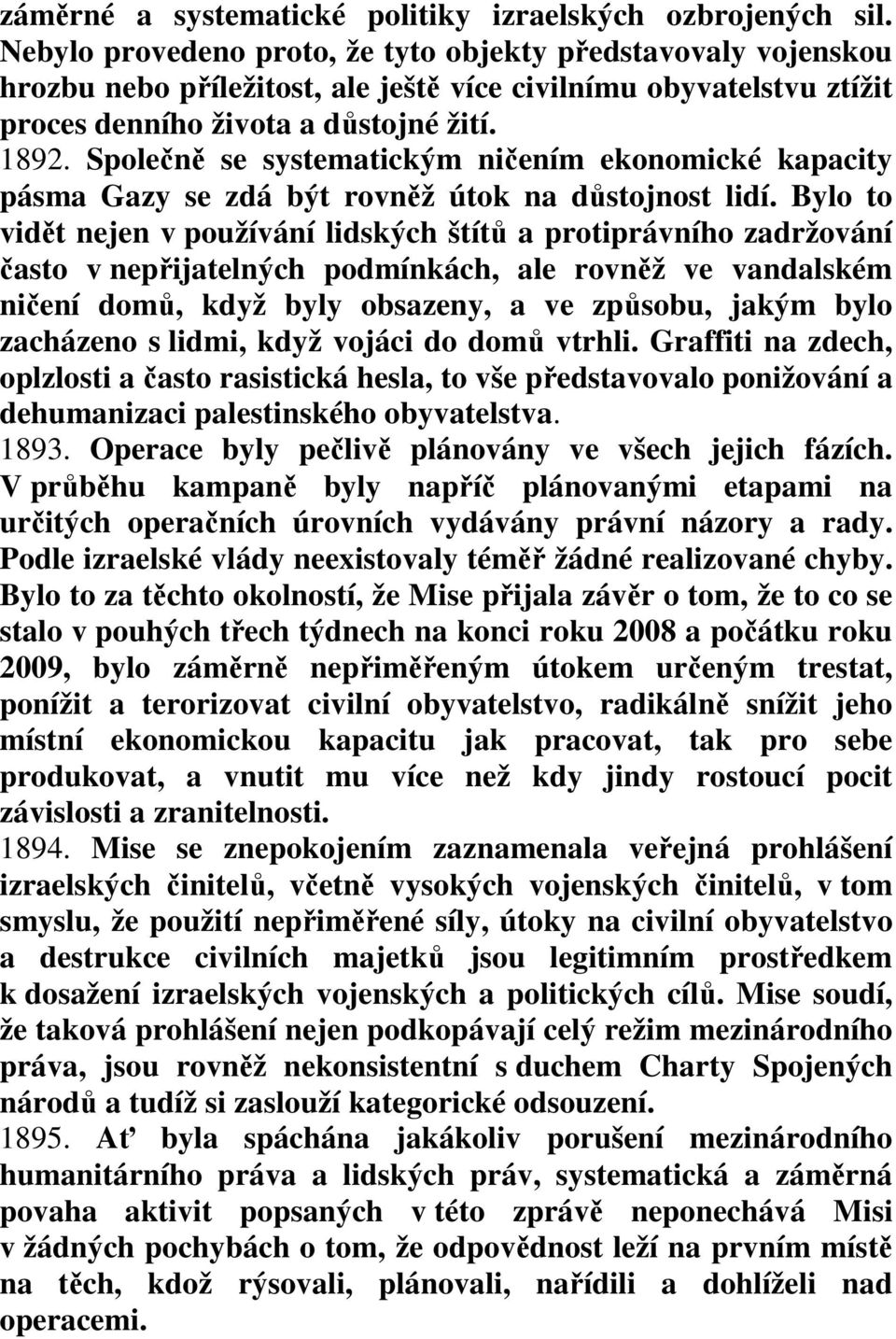 Společně se systematickým ničením ekonomické kapacity pásma Gazy se zdá být rovněž útok na důstojnost lidí.