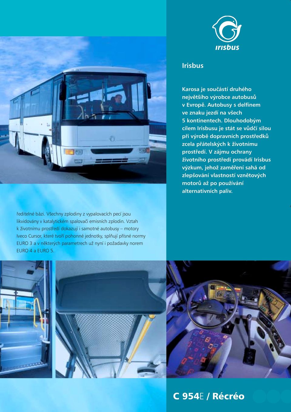 V zájmu ochrany životního prostředí provádí Irisbus výzkum, jehož zaměření sahá od zlepšování vlastností vznětových motorů až po používání alternativních paliv. ředitelné bázi.