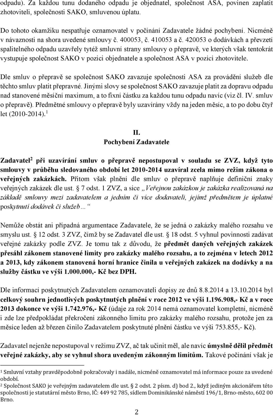 420053 o dodávkách a převzetí spalitelného odpadu uzavřely tytéž smluvní strany smlouvy o přepravě, ve kterých však tentokrát vystupuje společnost SAKO v pozici objednatele a společnost ASA v pozici