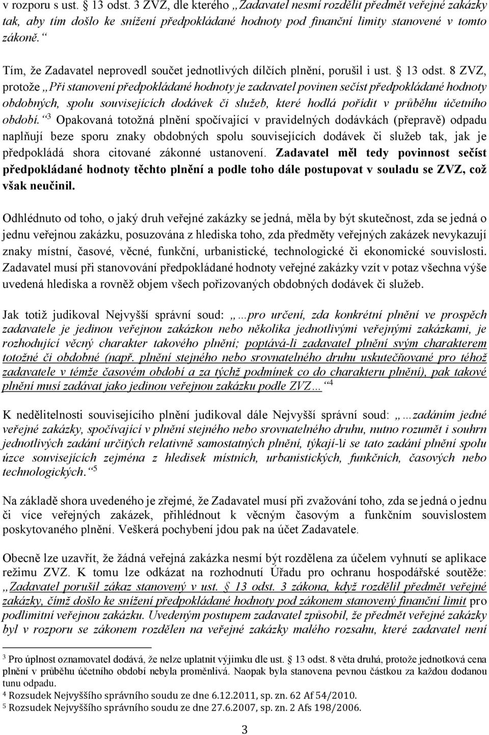 8 ZVZ, protože Při stanovení předpokládané hodnoty je zadavatel povinen sečíst předpokládané hodnoty obdobných, spolu souvisejících dodávek či služeb, které hodlá pořídit v průběhu účetního období.