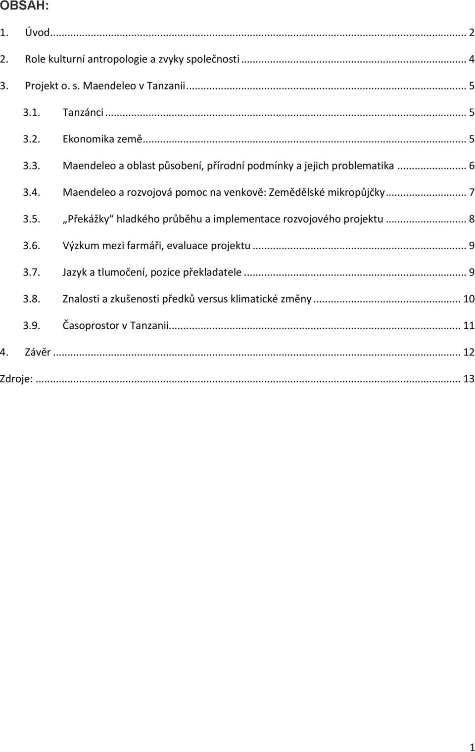 .. 7 3.5. Překážky hladkého průběhu a implementace rozvojového projektu... 8 3.6. Výzkum mezi farmáři, evaluace projektu... 9 3.7. Jazyk a tlumočení, pozice překladatele.