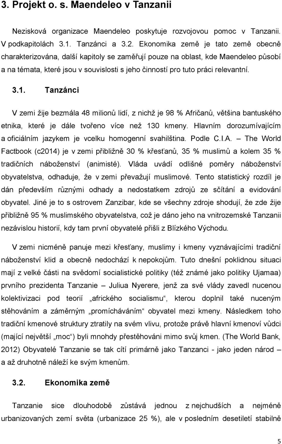 3.1. Tanzánci V zemi žije bezmála 48 milionů lidí, z nichž je 98 % Afričanů, většina bantuského etnika, které je dále tvořeno více než 130 kmeny.