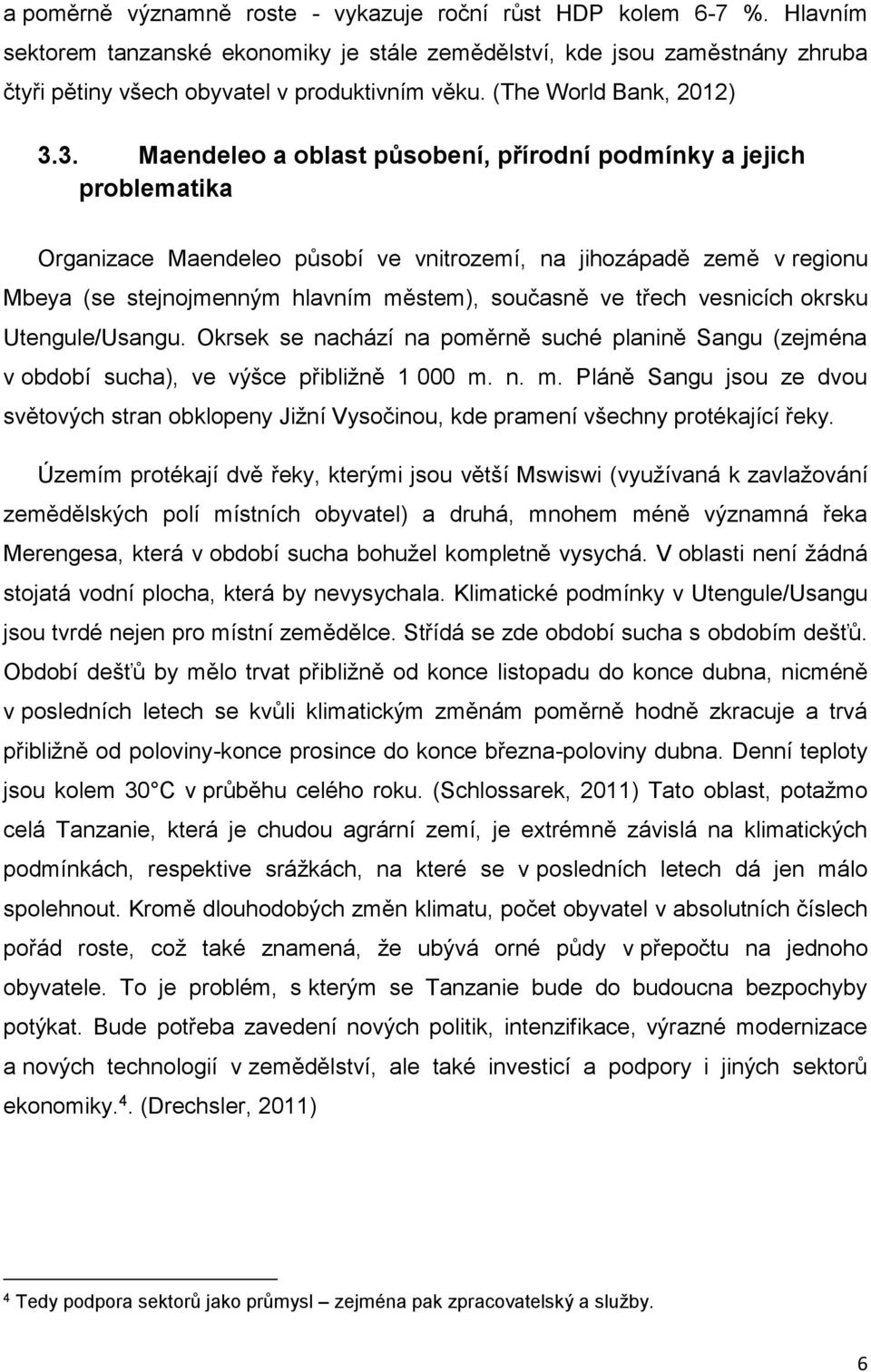 3. Maendeleo a oblast působení, přírodní podmínky a jejich problematika Organizace Maendeleo působí ve vnitrozemí, na jihozápadě země v regionu Mbeya (se stejnojmenným hlavním městem), současně ve