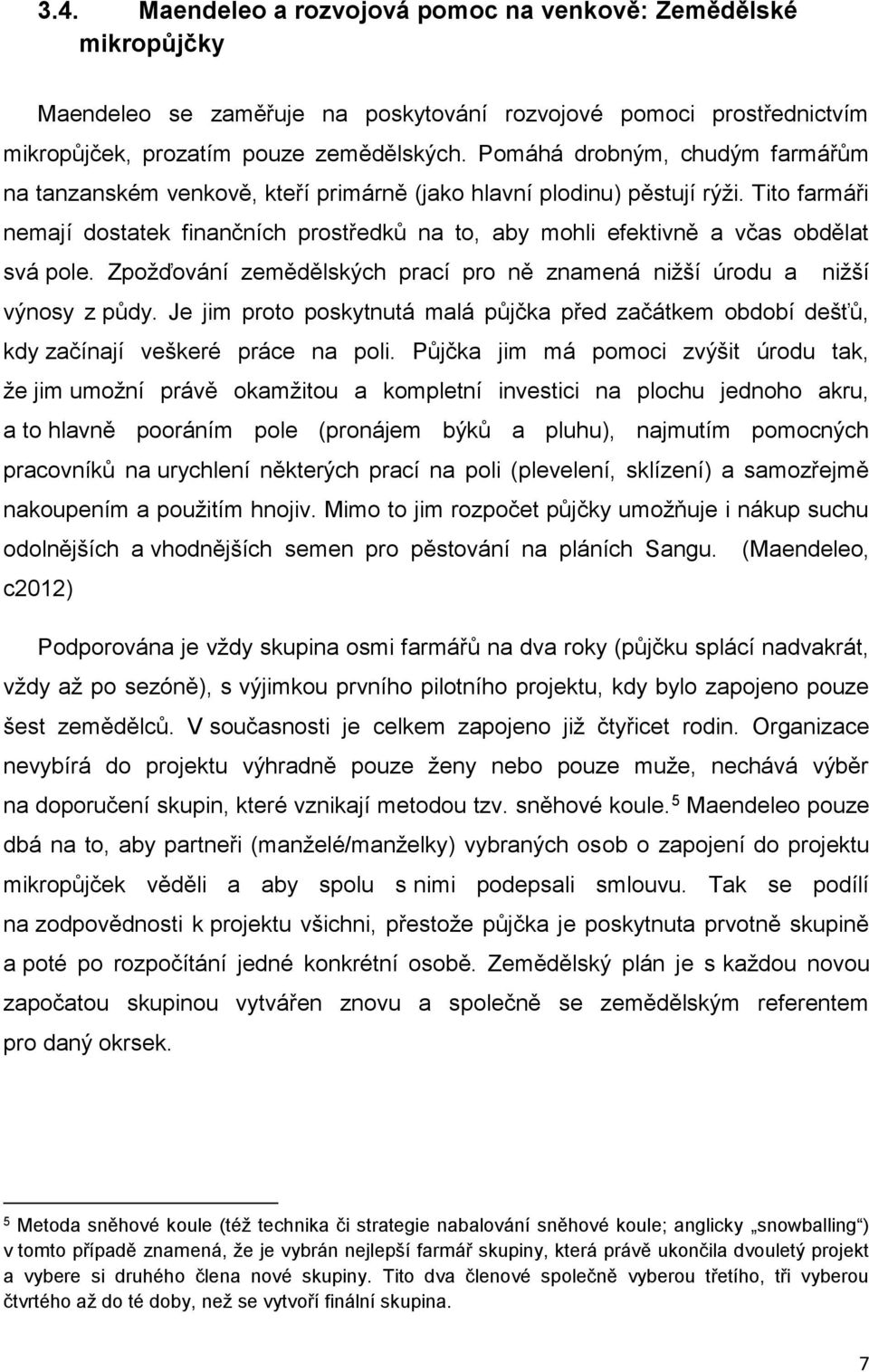 Tito farmáři nemají dostatek finančních prostředků na to, aby mohli efektivně a včas obdělat svá pole. Zpožďování zemědělských prací pro ně znamená nižší úrodu a nižší výnosy z půdy.