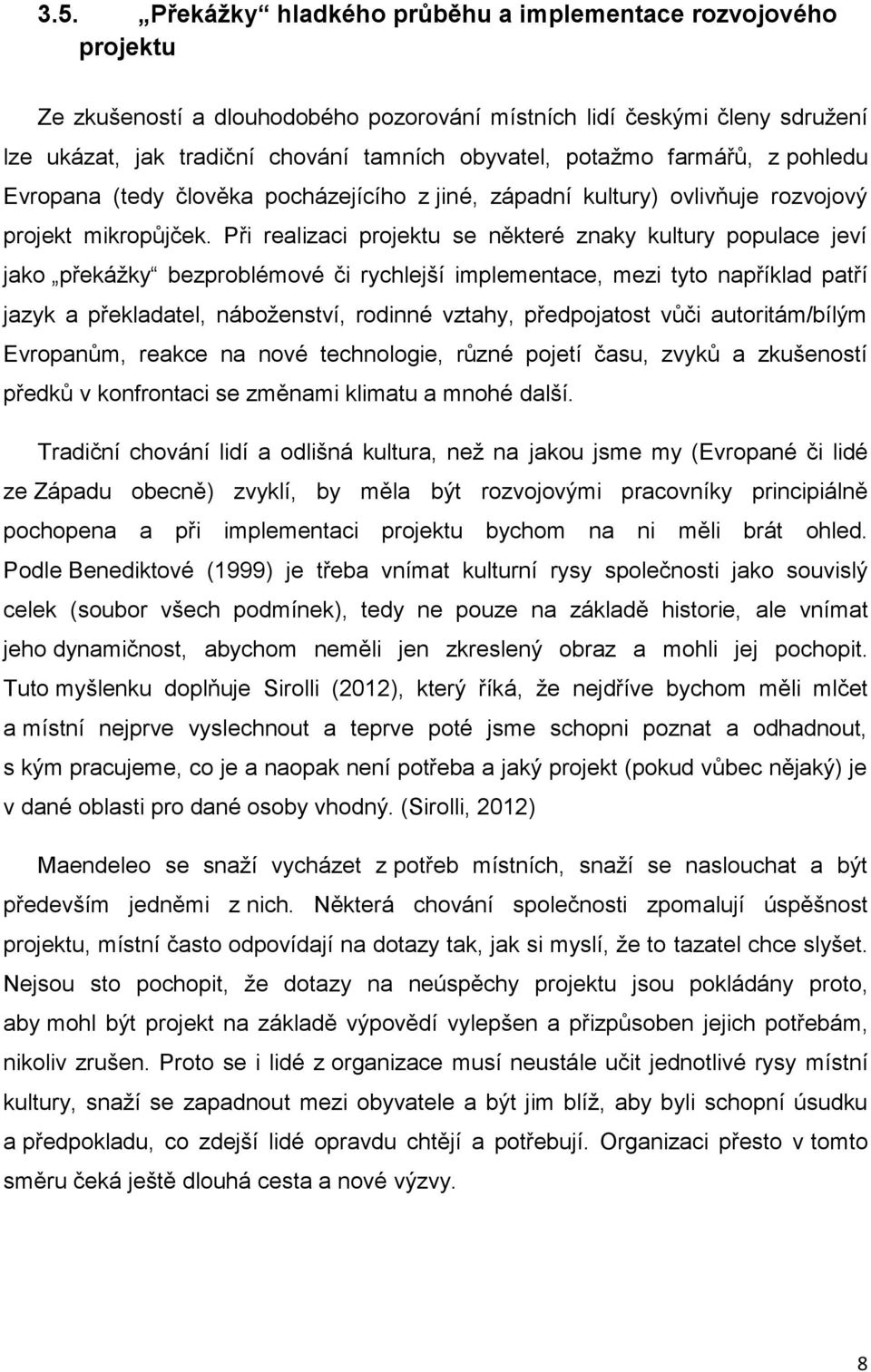 Při realizaci projektu se některé znaky kultury populace jeví jako překážky bezproblémové či rychlejší implementace, mezi tyto například patří jazyk a překladatel, náboženství, rodinné vztahy,