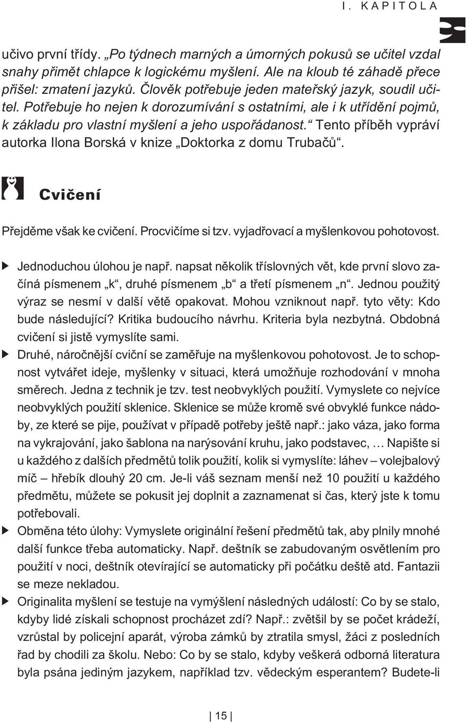 Tento pøíbìh vypráví autorka Ilona Borská v knize Doktorka z domu Trubaèù. Pøejdìme však ke cvièení. Procvièíme si tzv. vyjadøovací a myšlenkovou pohotovost. Jednoduchou úlohou je napø.