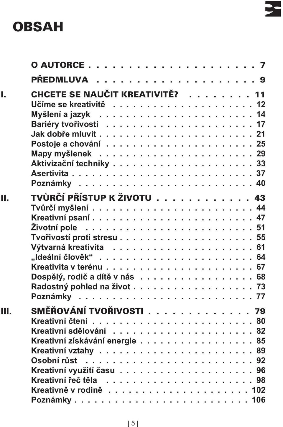 ....................... 44 Kreativní psaní........................ 47 Životní pole......................... 51 Tvoøivostí proti stresu.................... 55 Výtvarná kreativita..................... 61 Ideální èlovìk.