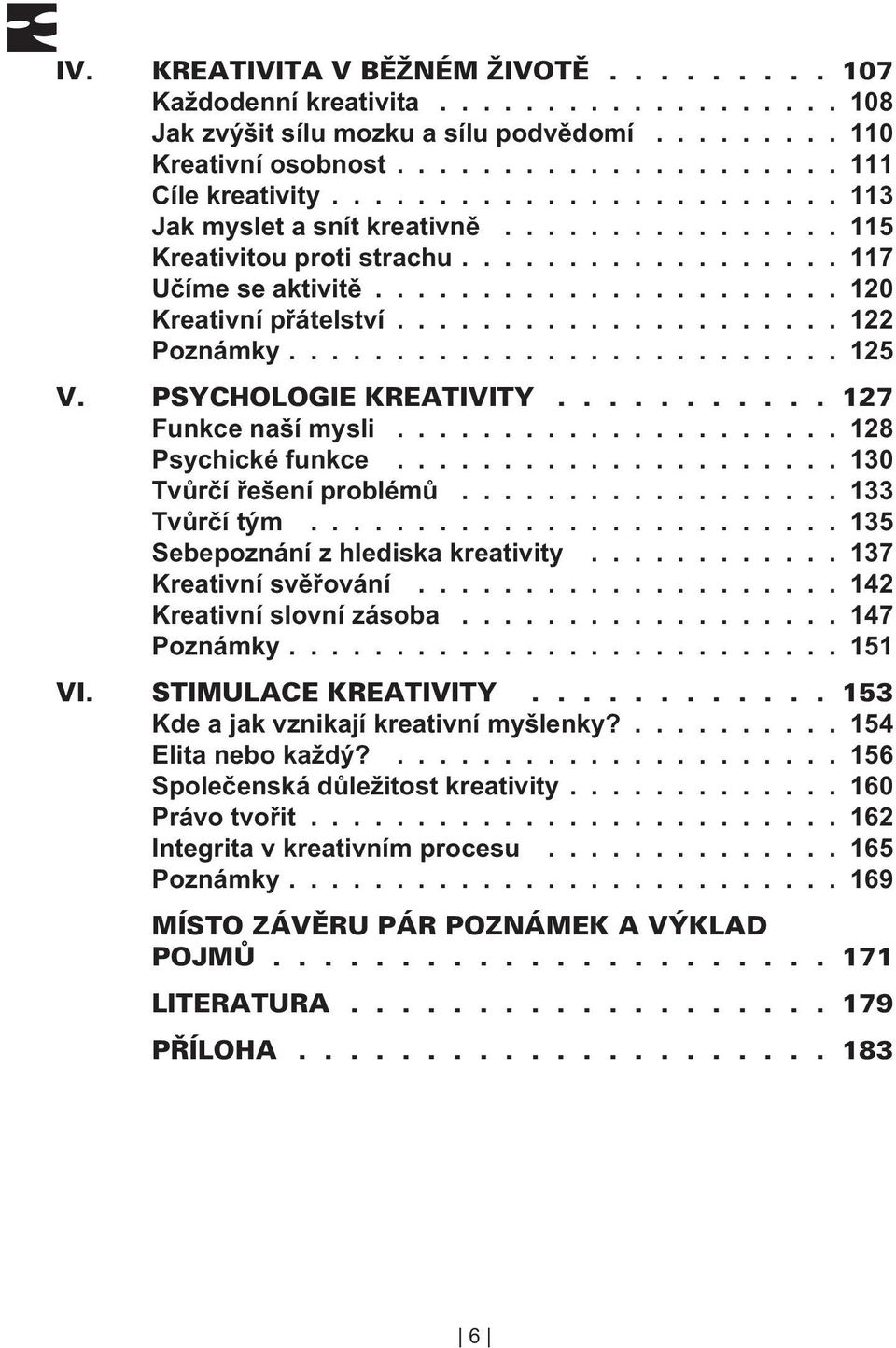 .................... 128 Psychické funkce..................... 130 Tvùrèí øešení problémù.................. 133 Tvùrèí tým......................... 135 Sebepoznání z hlediska kreativity.