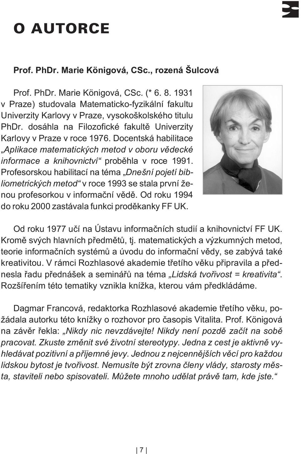 Docentská habilitace Aplikace matematických metod v oboru vìdecké informace a knihovnictví probìhla v roce 1991.