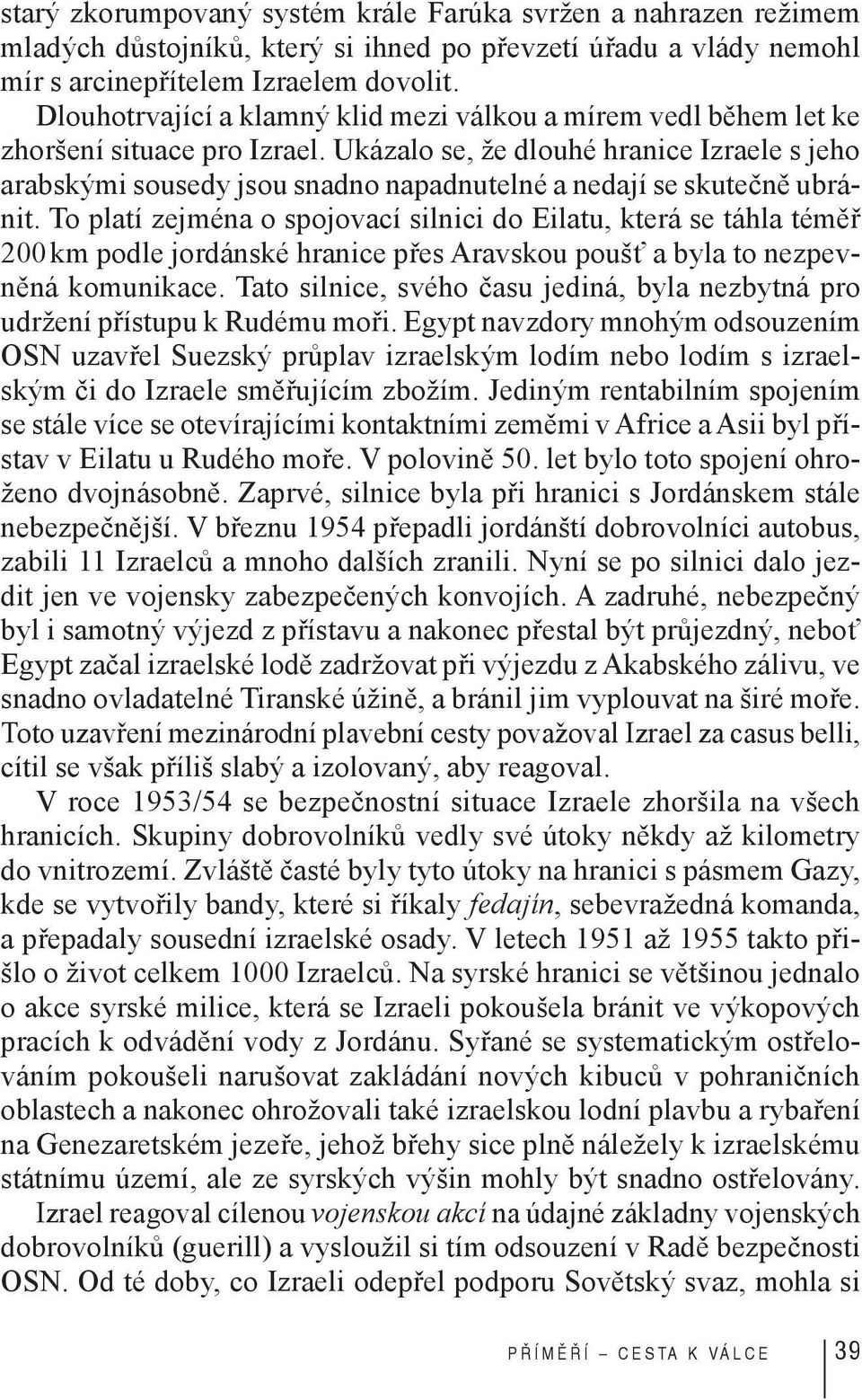 Ukázalo se, že dlouhé hranice Izraele s jeho arabskými sousedy jsou snadno napadnutelné a nedají se skutečně ubránit.