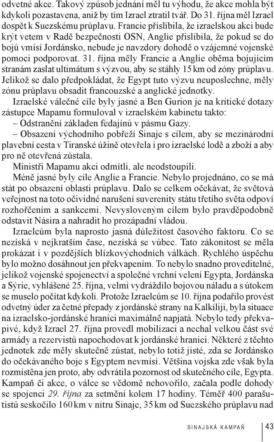 31. října měly Francie a Anglie oběma bojujícím stranám zaslat ultimátum s výzvou, aby se stáhly 15 km od zóny průplavu.